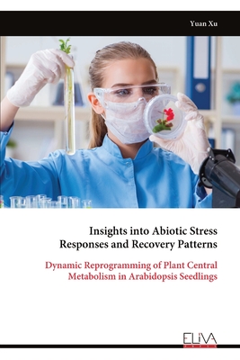 Insights into Abiotic Stress Responses and Recovery Patterns: Dynamic Reprogramming of Plant Central Metabolism in Arabidopsis Seedlings - Xu, Yuan