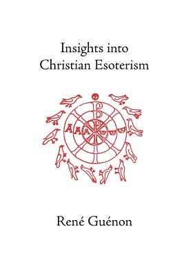 Insights Into Christian Esotericism - Guenon, Rene, and Fohr, Henry (Translated by), and Wetmore, James Richard (Editor)