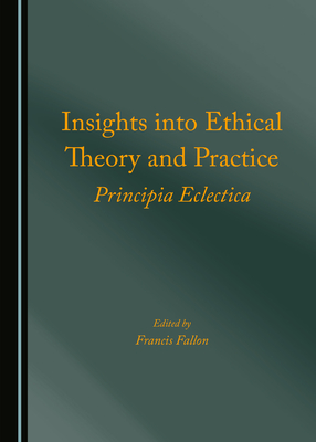 Insights into Ethical Theory and Practice: Principia Eclectica - Fallon, Francis (Editor)