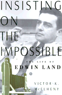 Insisting on the Impossible: The Life of Edwin Land - McElheny, Victor K