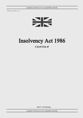 Insolvency Act 1986 (c. 45) - United Kingdom Legislation, and Uk Publishing, Grangis LLC (Adapted by)