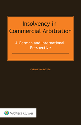 Insolvency in Commercial Arbitration: A German and International Perspective - Van de Ven, Fabian