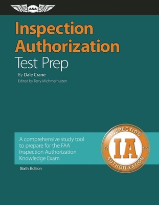 Inspection Authorization Test Prep: A Comprehensive Study Tool to Prepare for the FAA Inspection Authorization Knowledge Exam - Crane, Dale, and Michmerhuizen, Terry (Editor)