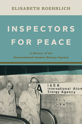 Inspectors for Peace: A History of the International Atomic Energy Agency - Roehrlich, Elisabeth