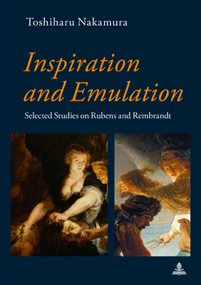 Inspiration and Emulation: Selected Studies on Rubens and Rembrandt - Nakamura, Toshiharu, and Hirakawa, Kayo (Editor)