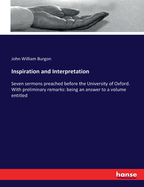 Inspiration and Interpretation: Seven sermons preached before the University of Oxford. With preliminary remarks: being an answer to a volume entitled