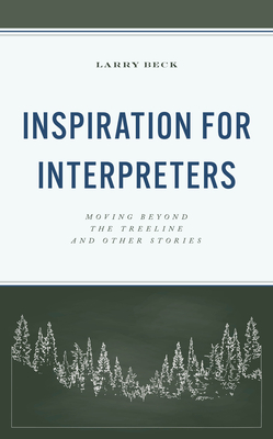 Inspiration for Interpreters: Moving Beyond the Treeline and Other Stories - Beck, Larry