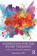 Inspiration for the Weary Therapist: A Practical Clinical Companion