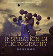 Inspiration in Photography: Training Your Mind to Make Great Art