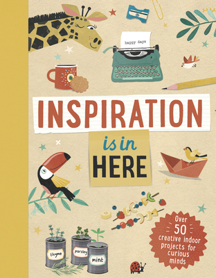 Inspiration Is in Here: Over 50 Creative Indoor Projects for Curious Minds - Children's, Welbeck