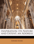 Inspiration: Its Nature and Extent, an Address - Hoare, Edward