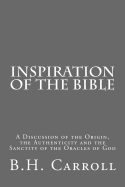 Inspiration of the Bible: A Discussion of the Origin, the Authenticity and the Sanctity of the Oracles of God