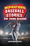 Inspirational Baseball Stories for Young Readers: 15 Unforgettable Tales of Triumph on the Diamond