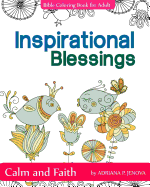 Inspirational Blessings Bible: Adult Coloring Book: Calm and Faith: Quotes for Inspiration, Calm and Faith, the Gift of Coloring, Color Creative Doodles Garden and Flower Birds, Designs to Encourage Your Heart (Coloring Books for Stress Relieving and...
