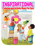 Inspirational Coloring and Activity Book For Girls: Above to Motivate, Encourage, Build Confidence and Inspire Action 111 page