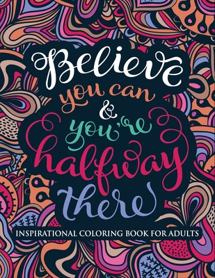 Inspirational Coloring Book for Adults: Believe You Can & You're Halfway There (Motivational Coloring Book with Inspiring Quotes) - Coloring Books, Ew