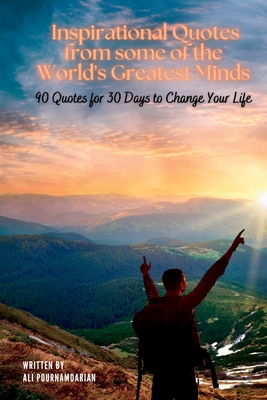 Inspirational Quotes from some of the World's Greatest Minds: 90 Quotes for 30 Days to Change Your Life - Pournamdarian, Ali