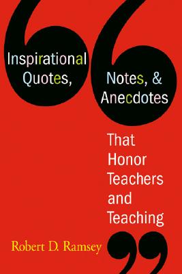 Inspirational Quotes, Notes, & Anecdotes That Honor Teachers and Teaching - Ramsey, Robert D