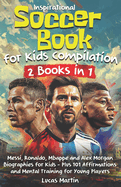 Inspirational Soccer Books for Kids 2 In 1: Lionel Messi, Cristiano Ronaldo, Kylian Mbappe, and Alex Morgan biographies for kids - Plus 101 Affirmations and Mental Training For Young Players