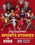 Inspirational Sports Stories for Kids: Triumph, Character, and the Dreams of 20 Sporting Legends: Sports Stories for Young Readers