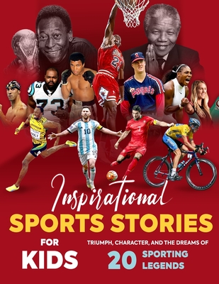 Inspirational Sports Stories for Kids: Triumph, Character, and the Dreams of 20 Sporting Legends: Sports Stories for Young Readers - Lucas, Sam