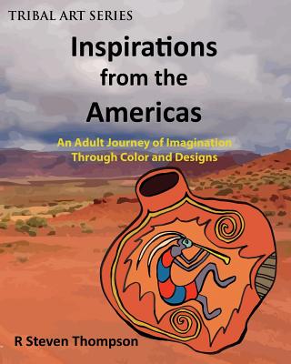 Inspirations from the Americas: An Adult Journey of Imagination through Colors & Designs - Thompson, R Steven