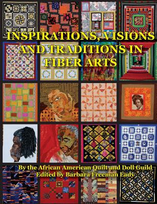 Inspirations, Visions and Traditions in Fiber Arts - Eady, Barbara Freeman (Editor), and Wiley, McKinley (Photographer), and African American Quilt and Doll Guild