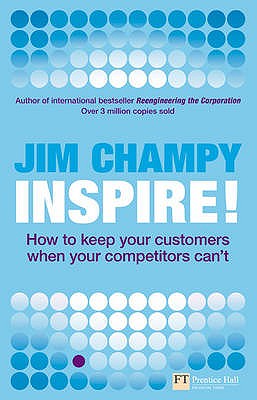 Inspire: How to keep your customers when your competitors can't - Champy, Jim