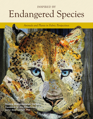 Inspired by Endangered Species: Animals and Plants in Fabric Perspectives - Desoto, Donna Marcinkowski, and Beck (Foreword by), and Lanham, J Drew (Foreword by)