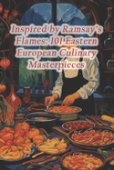Inspired by Ramsay's Flames: 101 Eastern European Culinary Masterpieces