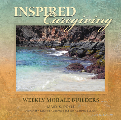 Inspired Caregiving: Weekly Morale Builders - Doyle, Mary K (Photographer)