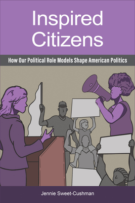 Inspired Citizens: How Our Political Role Models Shape American Politics - Sweet-Cushman, Jennie, Dr.