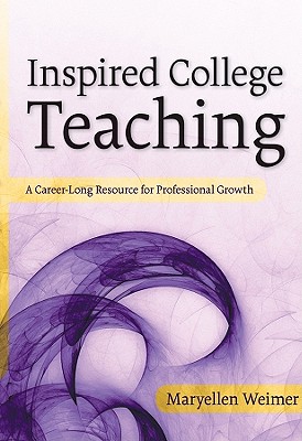 Inspired College Teaching: A Career-Long Resource for Professional Growth - Weimer, Maryellen