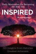Inspired (Daily Motivation for Becoming the Best You): 365 Insights from Histories Greatest Achievers