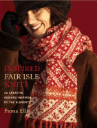 Inspired Fair Isle Knits: 20 Creative Designs Inspired by the Elements - Ellis, Fiona