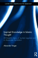 Inspired Knowledge in Islamic Thought: Al-Ghazali's Theory of Mystical Cognition and Its Avicennian Foundation