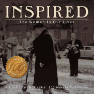 Inspired: The Women in Our Lives: A Tribute to Ywca's First 100 Years in Walla Walla