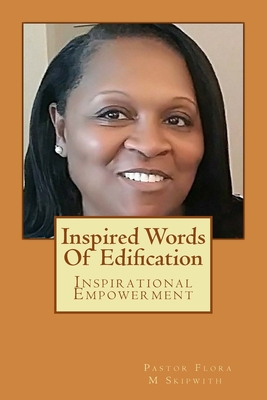 Inspired Words Of Edification: Inspirational Empowerment - Skipwith, Flora M