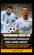 "Inspirierende Reisen von Cristiano Ronaldo und Lionel Messi": Legend?re Reisen von Cristiano Ronaldo und Lionel Messi