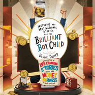 Inspiring And Motivational Stories For The Brilliant Boy Child: A Collection of Life Changing Stories about Money and Business for Boys Age 3 to 8