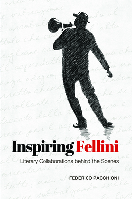 Inspiring Fellini: Literary Collaborations Behind the Scenes - Pacchioni, Federico