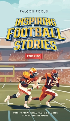 Inspiring Football Stories For Kids - Fun, Inspirational Facts & Stories For Young Readers - Focus, Falcon