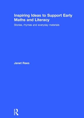 Inspiring Ideas to Support Early Maths and Literacy: Stories, rhymes and everyday materials - Rees, Janet