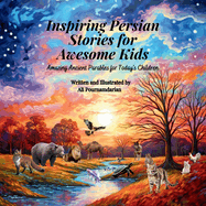 Inspiring Persian Stories for Awesome Kids: Amazing Ancient Parables for Today's Children