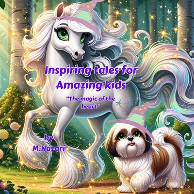 Inspiring tales for amazing kids: A Motivational Tales for Future youngs to Ignite Self-Confidence, Encourage Bravery, Friendship and Self-Belief, inspirational short story for Girls & Boys Ages 5-9. Serial stories. "The magic of the heart" - Amini, Azad (Editor), and Nazari, Masoumeh