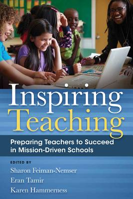 Inspiring Teaching: Preparing Teachers to Succeed in Mission-Driven Schools - Feiman-Nemser, Sharon (Editor), and Tamir, Eran (Editor), and Hammerness, Karen (Editor)