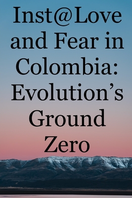 Inst@Love and Fear in Colombia: Evolution's Ground Zero - Ward, Brian