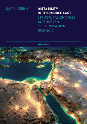 Instability in the Middle East: Structural Causes and Uneven Modernisation 1950-2015 - Cern, Karel, and Jones, Phill (Translated by)