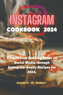 Instagram Cookbook 2024: Elevate Your Cooking Game on Social Media through Instagram-Ready Recipes for 2024