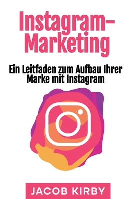 Instagram-Marketing: Ein Leitfaden zum Aufbau Ihrer Marke mit Instagram - Kirby, Jacob